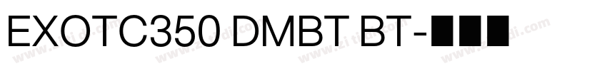 EXOTC350 DMBT BT字体转换